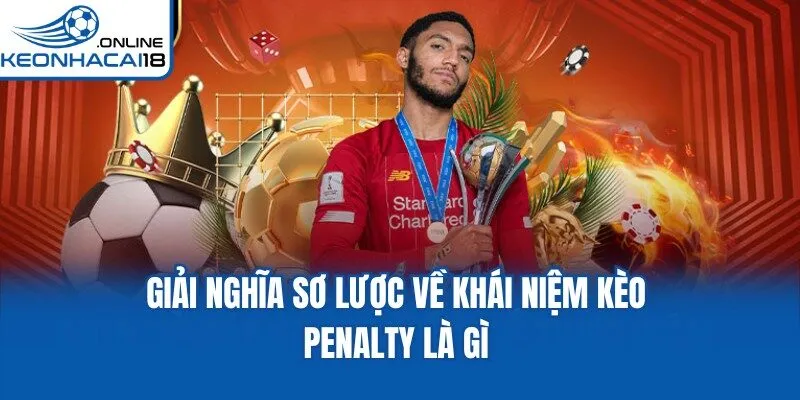 Giải nghĩa sơ lược về khái niệm kèo Penalty là gì