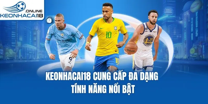 Keonhacai18 cung cấp đa dạng tính năng nổi bật