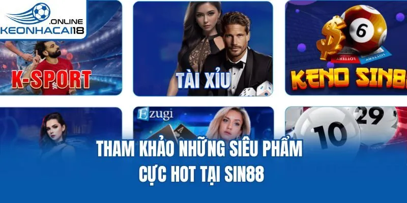 Tham khảo những siêu phẩm cực hot tại Sin88