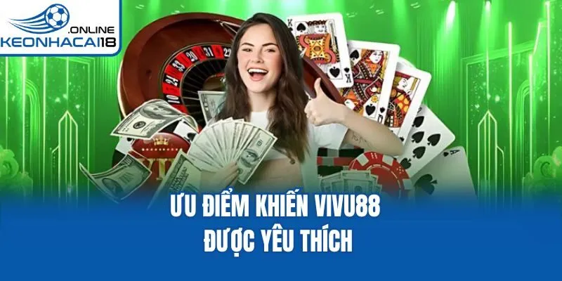Ưu điểm khiến Vivu88 được yêu thích